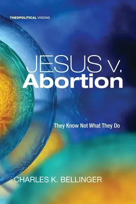Jésus contre l'avortement : Ils ne savent pas ce qu'ils font - Jesus V. Abortion: They Know Not What They Do