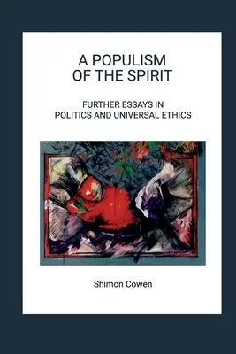 Un populisme de l'esprit - Autres essais de politique et d'éthique universelle - A Populism of the Spirit - Further Essays in Politics and Universal Ethics