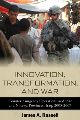 Innovation, transformation et guerre : opérations de contre-insurrection dans l'Anbar et la Ninive, Irak, 2005-2007 - Innovation, Transformation, and War: Counterinsurgency Operations in Anbar and Ninewa, Iraq, 2005-2007