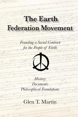 Le mouvement de la Fédération de la Terre. Fonder un contrat social mondial. Histoire, documents, vision - The Earth Federation Movement. Founding a Global Social Contract. History, Documents, Vision