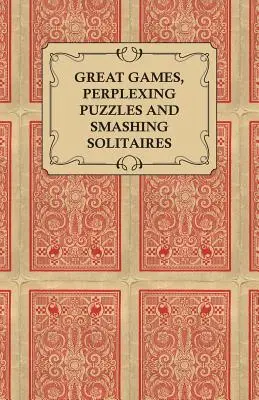 Les grands jeux, les casse-tête et les solitaires - Des jeux avec un simple jeu de cartes - Great Games, Perplexing Puzzles and Smashing Solitaires - Games with an Ordinary Pack of Cards