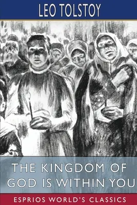 Le Royaume de Dieu est en vous (Esprios Classics) : Traduit par Constance Garnett - The Kingdom of God is Within You (Esprios Classics): Translated by Constance Garnett