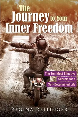 Le voyage vers votre liberté intérieure : Les dix secrets les plus efficaces pour une vie autodéterminée - The Journey to Your Inner Freedom: The Ten Most Effective Secrets for a Self-Determined Life