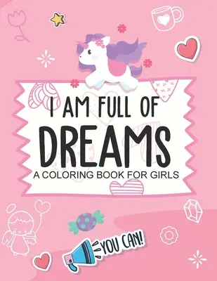 Je suis pleine de rêves Un livre de coloriage pour les filles : 5 à 10 ans Construire l'estime de soi Je suis je peux - I Am Full Of Dreams A Coloring Book For Girls: Ages 5-10 Self Esteem Builder I Am I Can