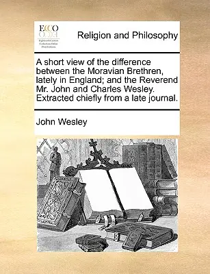 Un bref aperçu de la différence entre les frères moraves, récemment en Angleterre, et les révérends M. John et Charles Wesley. Extrait principalement de - A Short View of the Difference Between the Moravian Brethren, Lately in England; And the Reverend Mr. John and Charles Wesley. Extracted Chiefly from