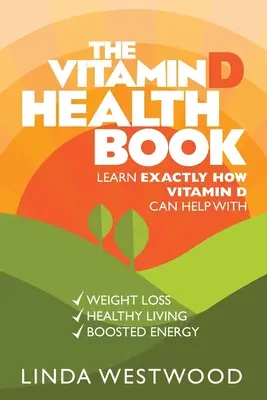 Le livre de la vitamine D (3e édition) : Découvrez comment la vitamine D peut vous aider à perdre du poids, à mener une vie saine et à booster votre énergie ! - The Vitamin D Health Book (3rd Edition): Learn Exactly How Vitamin D Can Help With Weight Loss, Healthy Living & Boosted Energy!