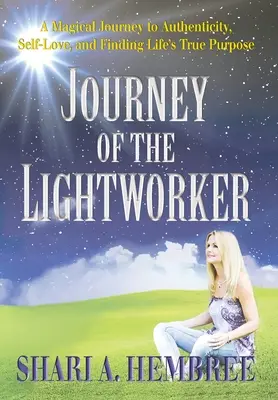 Le voyage de l'artisan de lumière : Un voyage magique vers l'authenticité, l'amour de soi et la recherche du véritable but de la vie - Journey of the Lightworker: A Magical Journey to Authenticity, Self-Love, and Finding Life's True Purpose