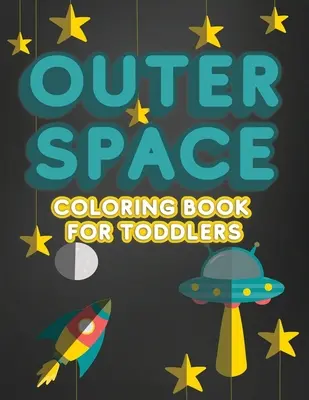 Le livre de coloriage de l'espace extra-atmosphérique pour les tout-petits : Un livre d'activités pour les enfants âgés de 1 à 3 ans pour la préparation à l'école maternelle ou au jardin d'enfants, avec des lettres, des chiffres et des dessins. - Outer Space Coloring Book For Toddlers: Activity Workbook for Toddlers & Kids Ages 1-3 for Preschool or Kindergarten Prep featuring Letters Numbers Sh