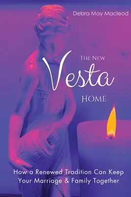 Le nouveau foyer de Vesta : Comment une tradition renouvelée peut maintenir votre mariage et votre famille unis - The New Vesta Home: How a Renewed Tradition Can Keep Your Marriage & Family Together
