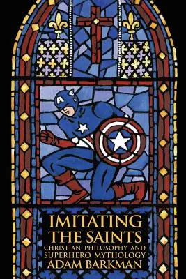 Imiter les saints : Philosophie chrétienne et mythologie des super-héros - Imitating the Saints: Christian Philosophy and Superhero Mythology