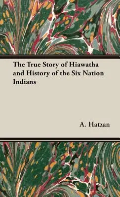 La véritable histoire de Hiawatha et l'histoire des Indiens des Six Nations - The True Story of Hiawatha and History of the Six Nation Indians