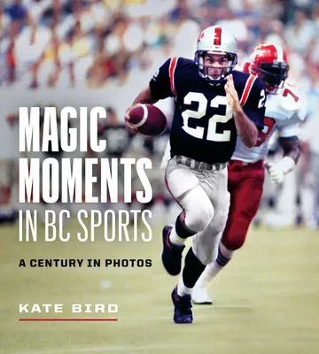 Moments magiques dans les sports de la Colombie-Britannique : Un siècle en photos - Magic Moments in BC Sports: A Century in Photos