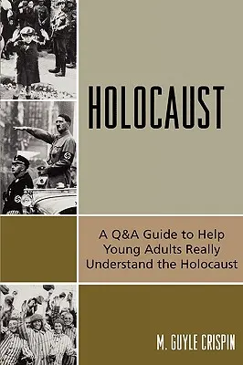 Holocauste : Un guide de questions-réponses pour aider les jeunes adultes à vraiment comprendre l'Holocauste - Holocaust: A Q&A Guide to Help Young Adults Really Understand the Holocaust
