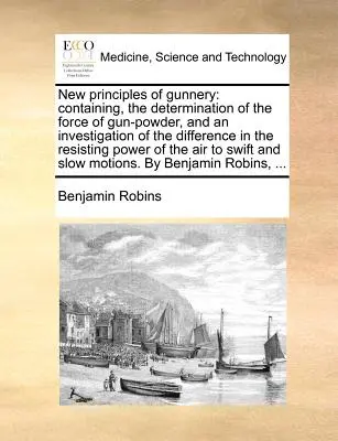 Nouveaux principes de l'artillerie : La première partie du catalogue de Lackington pour l'année 1787 ; comprenant environ trente mille volumes, ...l'ensemble vendu par J. Lackington. - New Principles of Gunnery: Containing, the Determination of the Force of Gun-Powder, and an Investigation of the Difference in the Resisting Powe