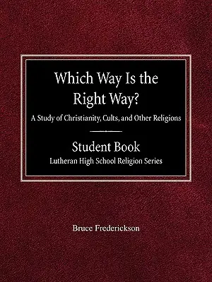 Quelle est la bonne voie ? A Study of Christianity, Cults and Other Religions Student Book Lutheran High School Religion Series - Which Way is the Right Way? A Study of Christianity, Cults and Other Religions Student Book Lutheran High School Religion Series