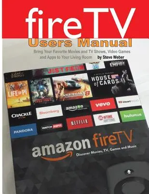 Manuel de l'utilisateur de Fire TV : Faites entrer vos films et émissions de télévision, vos jeux vidéo et vos applications préférés dans votre salon - Fire TV Users Manual: Bring Your Favorite Movies and TV Shows, Video Games and Apps to Your Living Room