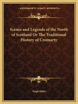 Scènes et légendes du nord de l'Écosse ou l'histoire traditionnelle de Cromarty - Scenes and Legends of the North of Scotland Or The Traditional History of Cromarty