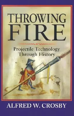 Lancer le feu : La technologie des projectiles à travers l'histoire - Throwing Fire: Projectile Technology Through History