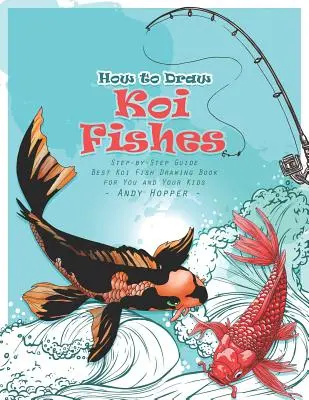 Comment dessiner les poissons Koï étape par étape : Le meilleur livre pour dessiner les poissons koï pour vous et vos enfants - How to Draw Koi Fishes Step-by-Step Guide: Best Koi Fish Drawing Book for You and Your Kids