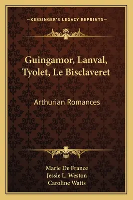 Guingamor, Lanval, Tyolet, Le Bisclaveret : Romances arthuriennes - Guingamor, Lanval, Tyolet, Le Bisclaveret: Arthurian Romances