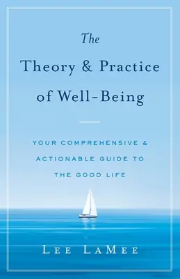 La théorie et la pratique du bien-être : Votre guide complet et pratique de la bonne vie - The Theory & Practice of Well-Being: Your Comprehensive & Actionable Guide to the Good Life