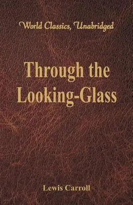 De l'autre côté du miroir (Classiques mondiaux, non abrégés) - Through the Looking-Glass (World Classics, Unabridged)