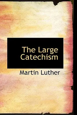 Le grand catéchisme - The Large Catechism