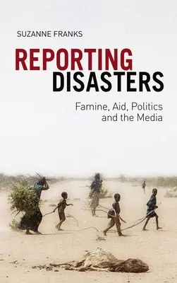 Reportage sur les catastrophes : Famine, aide, politique et médias - Reporting Disasters: Famine, Aid, Politics and the Media