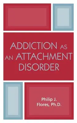 La dépendance en tant que trouble de l'attachement - Addiction as an Attachment Disorder