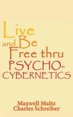 Vivre et être libre grâce à la psycho-cybernétique - Live and Be Free Thru Psycho-Cybernetics