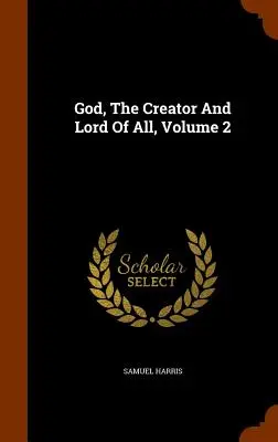 Dieu, Créateur et Seigneur de Tout, Volume 2 - God, The Creator And Lord Of All, Volume 2