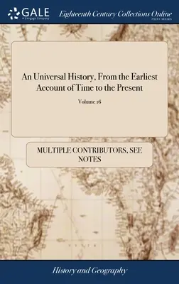 Une histoire universelle, depuis les temps les plus reculés jusqu'à nos jours : Compilée d'après les auteurs originaux et illustrée de cartes, de coupes, de notes, de chroniques et de textes. - An Universal History, From the Earliest Account of Time to the Present: Compiled From Original Authors; and Illustrated With Maps, Cuts, Notes, Chrono
