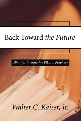 Retour vers l'avenir : Conseils pour l'interprétation de la prophétie biblique - Back Toward the Future: Hints for Interpreting Biblical Prophecy