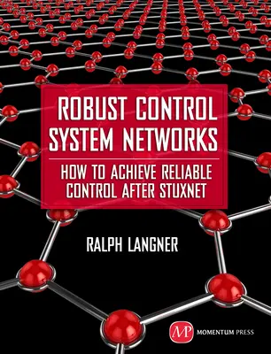 Réseaux de systèmes de contrôle robustes : Comment obtenir un contrôle fiable après Stuxnet - Robust Control System Networks: How to Achieve Reliable Control After Stuxnet