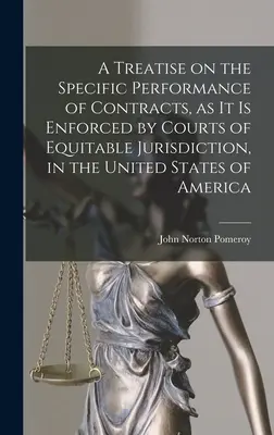 A Treatise on the Specific Performance of Contracts, as it is Enforced by Courts of Equitable Jurisdiction, in the United States of America (Traité sur l'exécution spécifique des contrats, telle qu'elle est appliquée par les tribunaux de la juridiction équitable, aux États-Unis d'Amérique) - A Treatise on the Specific Performance of Contracts, as it is Enforced by Courts of Equitable Jurisdiction, in the United States of America