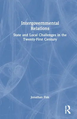 Les relations intergouvernementales : Les défis des États et des collectivités locales au XXIe siècle - Intergovernmental Relations: State and Local Challenges in the Twenty-First Century