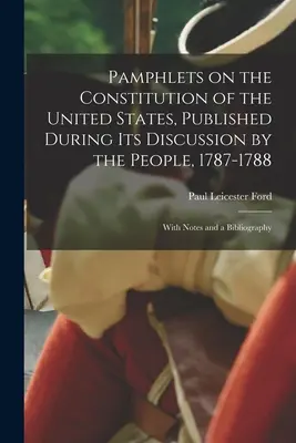 Pamphlets sur la Constitution des États-Unis, publiés pendant sa discussion par le peuple, 1787-1788 ; avec des notes et une bibliographie - Pamphlets on the Constitution of the United States, Published During its Discussion by the People, 1787-1788; With Notes and a Bibliography