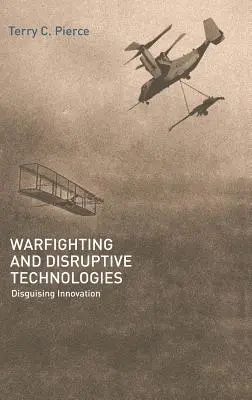 Warfighting and Disruptive Technologies : L'innovation déguisée - Warfighting and Disruptive Technologies: Disguising Innovation