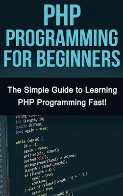 Programmation PHP pour débutants : Le guide simple pour apprendre PHP rapidement ! - PHP Programming For Beginners: The Simple Guide to Learning PHP Fast!