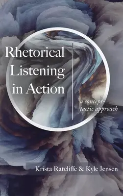 L'écoute rhétorique en action : Une approche conceptuelle et tactique - Rhetorical Listening in Action: A Concept-Tactic Approach