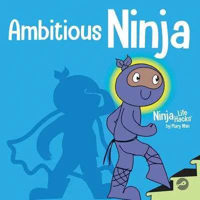 Ninja ambitieux : un livre pour enfants sur la fixation d'objectifs - Ambitious Ninja: A Children's Book About Goal Setting