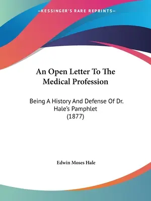 Lettre ouverte à la profession médicale : Une histoire et une défense de la brochure du Dr Hale (1877) - An Open Letter To The Medical Profession: Being A History And Defense Of Dr. Hale's Pamphlet (1877)