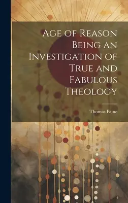 L'âge de la raison, une enquête sur la théologie vraie et fabuleuse - Age of Reason Being an Investigation of True and Fabulous Theology