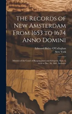 The Records of New Amsterdam From 1653 to 1674 Anno Domini : Minutes of the Court of Burgomasters and Schepens, Sept. 3, 1658 to Dec. 30, 1661, Inclusi - The Records of New Amsterdam From 1653 to 1674 Anno Domini: Minutes of the Court of Burgomasters and Schepens, Sept. 3, 1658 to Dec. 30, 1661, Inclusi