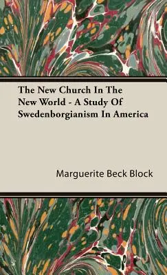 La nouvelle église dans le nouveau monde - Une étude du swedenborgianisme en Amérique - The New Church In The New World - A Study Of Swedenborgianism In America