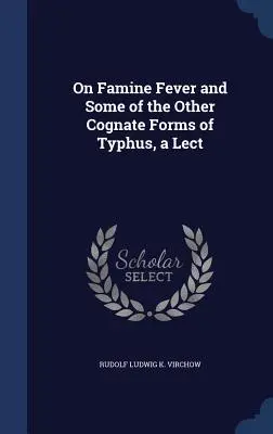 Sur la fièvre de la famine et quelques autres formes apparentées du typhus, un exposé - On Famine Fever and Some of the Other Cognate Forms of Typhus, a Lect