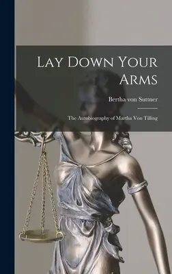 Lay Down Your Arms : L'autobiographie de Martha von Tilling - Lay Down Your Arms: The Autobiography of Martha von Tilling