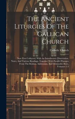 Les anciennes liturgies de l'Église gallicane : Les anciennes liturgies de l'Église gallicane, rassemblées pour la première fois, avec une dissertation introductive, des notes et diverses lectures, ainsi que le Paral... - The Ancient Liturgies Of The Gallican Church: Now First Collected, With An Introductory Dissertation, Notes, And Various Readings, Together With Paral