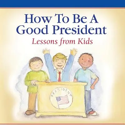 Comment être un bon président : Les leçons des enfants - How To Be A Good President: Lessons from Kids