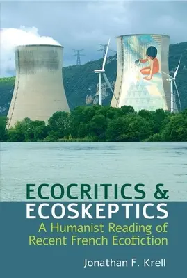 Écocritiques et écosceptiques : Une lecture humaniste de l'écofiction française récente - Ecocritics and Ecoskeptics: A Humanist Reading of Recent French Ecofiction